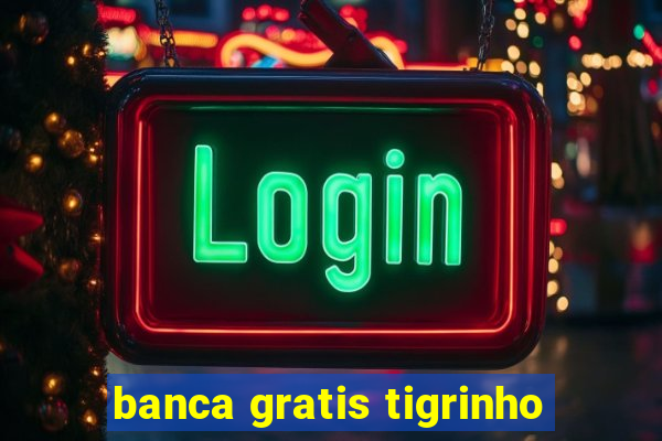 banca gratis tigrinho